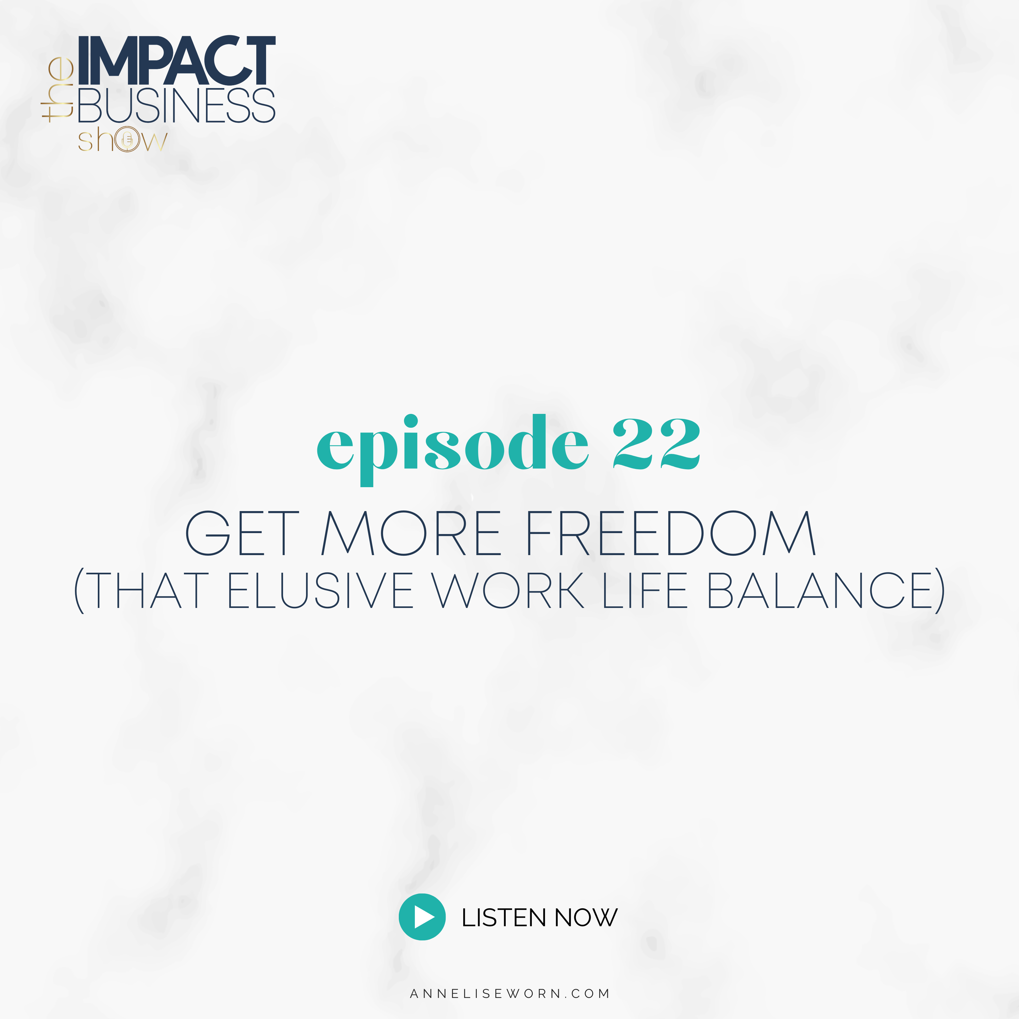 Featured image for “E22: Get More Freedom (That Elusive Work / Life Balance): Impact Business Show”