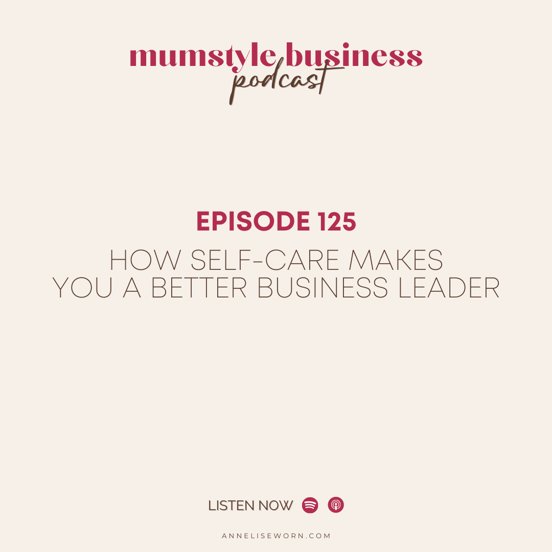 Featured image for “Ep 125: How Self-Care Makes You A Better Business Leader- Mumstyle Business Podcast”