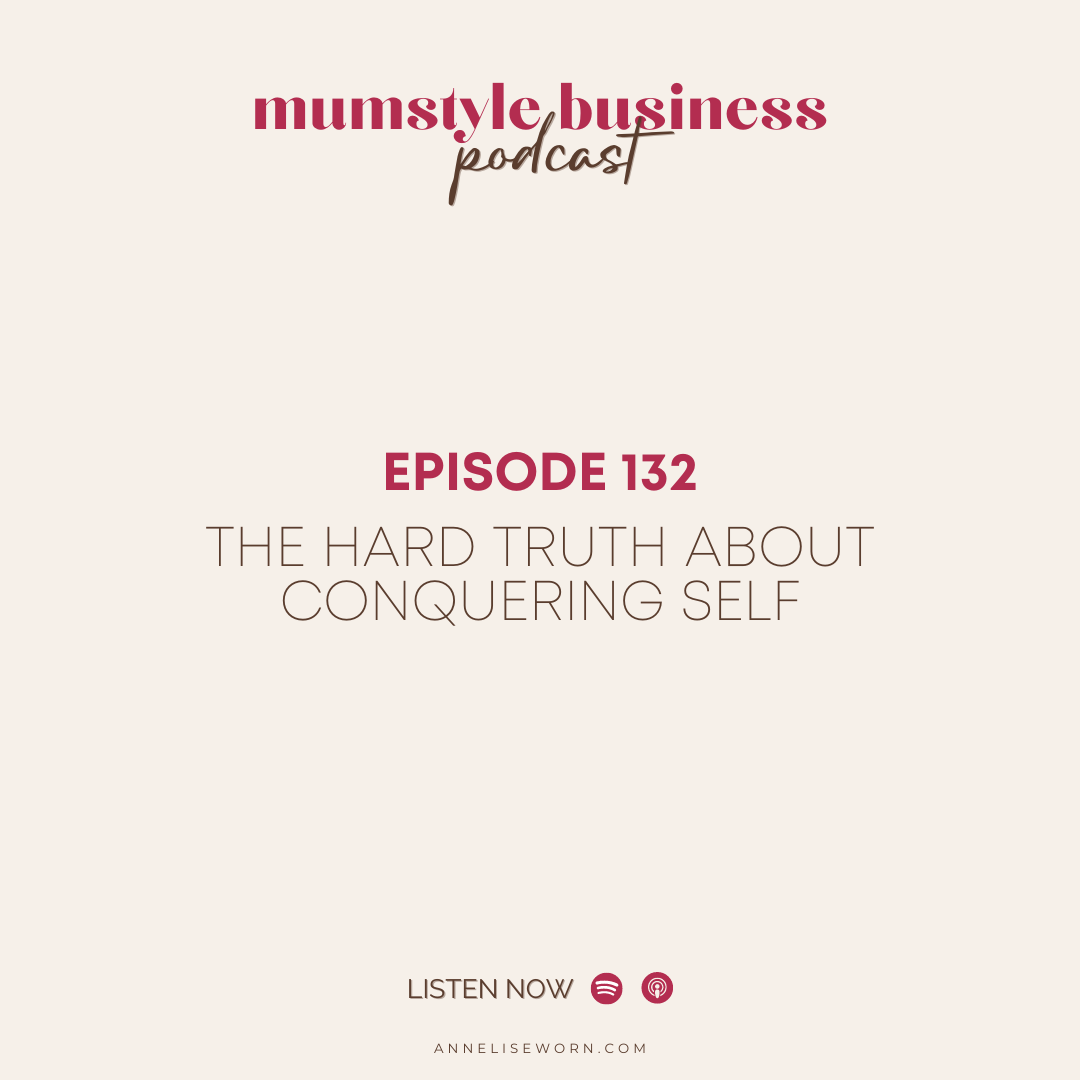 Featured image for “Ep 132: The Hard Truth About Conquering Self – Mumstyle Business Podcast”