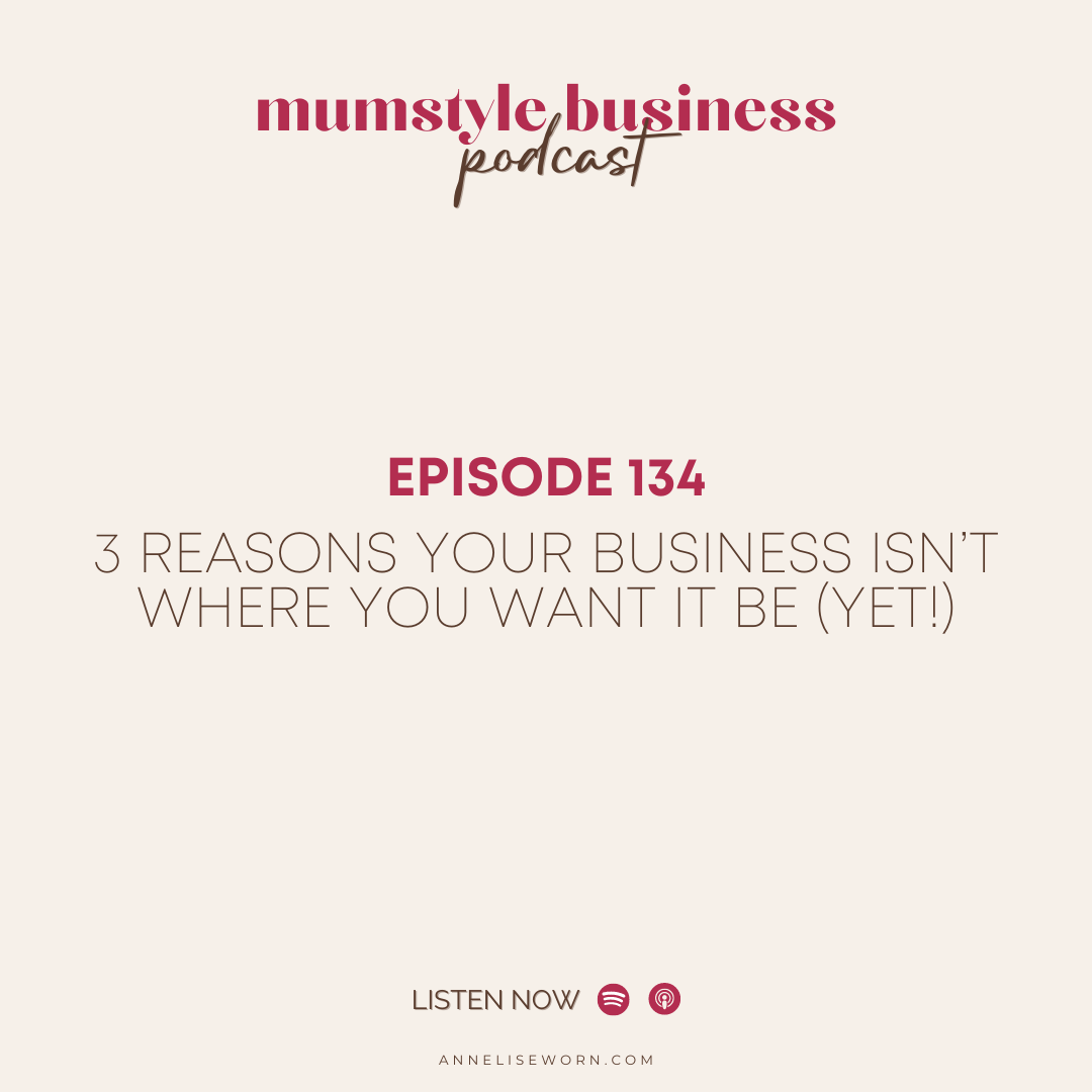 Featured image for “Ep 134: 3 Reasons Your Business Isn’t Where You Want It Be (Yet!) – Mumstyle Business Podcast”