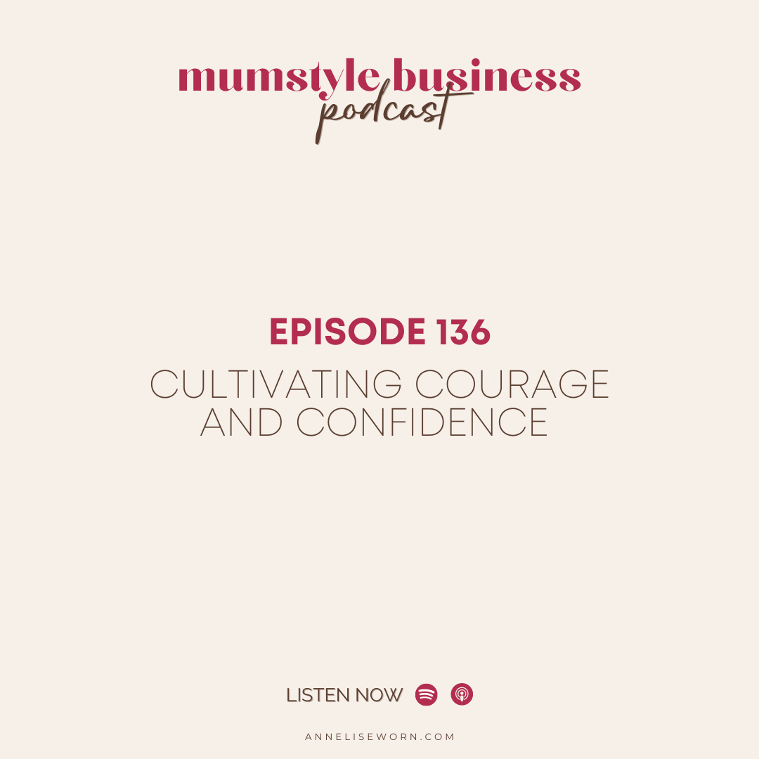 Featured image for “Ep 136: Cultivating Courage and Confidence – Mumstyle Business Podcast”