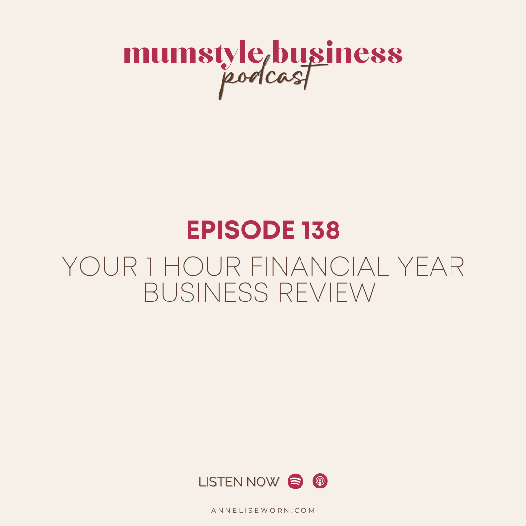 Featured image for “Ep 138: Your 1 Hour Financial Year Business Review – Mumstyle Business Podcast”