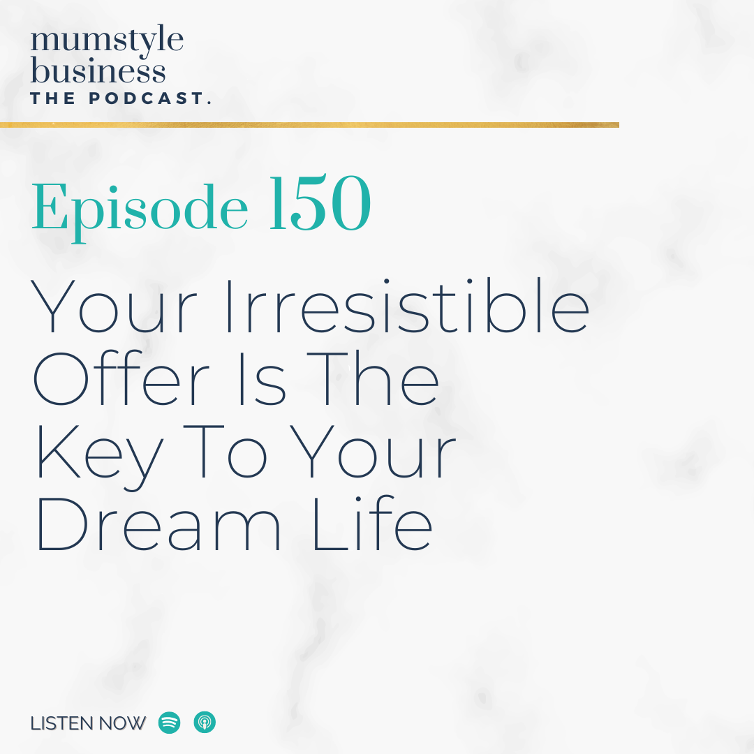 Featured image for “Ep 150: Your Irresistible Offer Is The Key To Your Dream Life – Mumstyle Business Podcast￼”