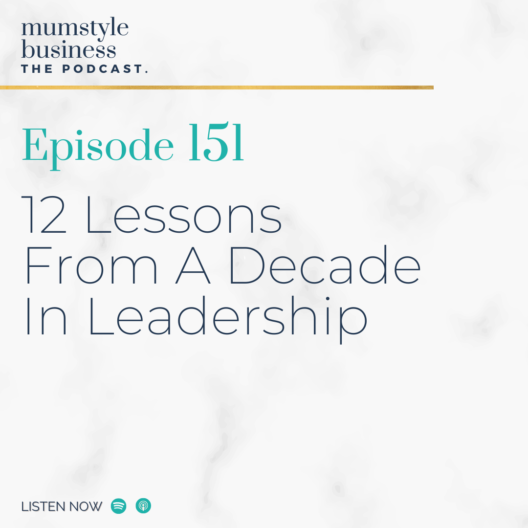 Featured image for “Ep 151: 12 Lessons From A Decade In Leadership – Mumstyle Business Podcast”
