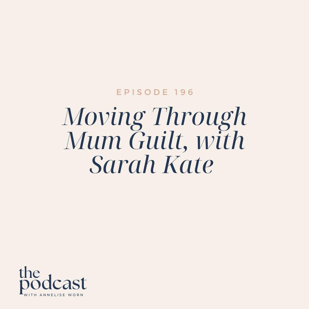 Featured image for “Moving Through Mum Guilt, with Sarah Kate – Ep:196”