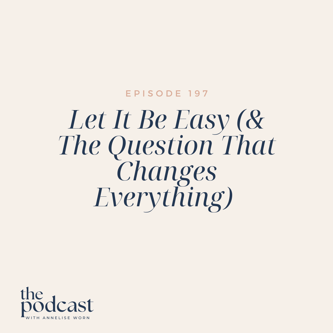 Featured image for “Let It Be Easy (& The Question That Changes Everything)- Ep:197”